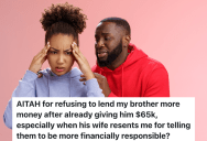 Sister Doesn’t Want To Loan Her Brother Any More Money Because She’s Already Given Him $65k, But Her Sister-In-Law Is Always Complaining And Critical