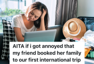 Group Of Friends Plan To Go On An International Trip Together, But The Person Making The Reservation Also Decides To Bring Her Entire Family