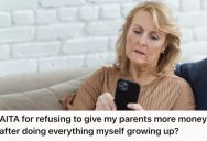 Woman Supported Herself Her Entire Life Without Her Parents’ Help, Yet They’re Demanding She Provide More Financial Support To Them