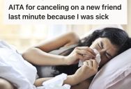 Woman Cancelled Plans With Her New Friend At The Last Minute After Falling Sick, But Her Friend Didn’t Take It Well And Immediately Cut Ties