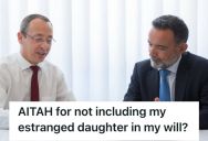 Father Tried To Reconnect With His Estranged Daughter, But She Kept Rejecting Him. Now He’s Thinking Of Cutting Her Out Of His Will Completely.