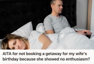 His Wife Wanted A Quick Getaway For Her Birthday, But She Showed No Enthusiasm When He Started Planning Her Big Day