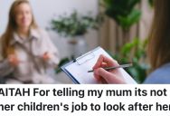 Daughter Had A Terrible Childhood, And Is Now Outraged Her Mom Expects Her To Wait On Her Hand And A Foot