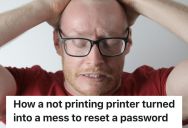 Computer Savvy Guy Agrees To Help An Acquaintance With Her Printer, But It Turns Into An Odyssey To Reset A Password