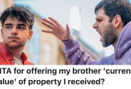 A Homeowner’s Brother Wants To Let Him Profit From The Property He Owns, But He Won’t Do It And Now They’re Not Talking