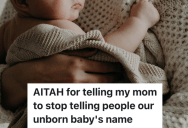 Daughter Asked Her Mom To Stop Telling People Her Baby’s Name, And Now Her Mom Is Mad At Her