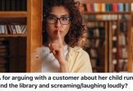Library Employee Got A Complaint From A Customer With A Loud Child, So They Told Her She Needed To Keep Her In The Children’s Area
