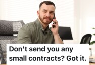 A Construction Coordinator Was Told By A Contractor Not To Send Him Small Jobs Anymore, So They Maliciously Complied And The Contractor Lost Out On A Lot Of Money