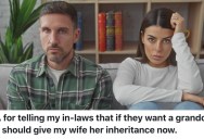 In-Laws Want A Couple To Start Having Kids Now, So Hubby Suggests They Give Her Their Inheritance Now So They Don’t Have To Worry About Money