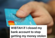 A College Student Watched Thousands of Dollars Disappear From Her Bank Account Without Consent, So She Considered Closing It to Stop Her Parents From Taking Her Money