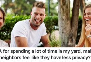 Tenants Like To Spend A Lot Of Time In Their Backyard, But Their Neighbors Aren’t Happy About It Because They Have Less Privacy