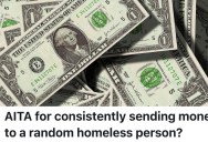 A Woman Began Sending Small Payments To A Homeless Stranger She Met Outside A Supermarket, And Now Her Partner Is Accusing Her Of Lying About Where The Money Is Going