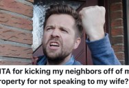 Neighbors Refused To Acknowledge A Homeowner’s Wife When They Talk To Him, So He Told Them To Get Off Of His Property