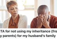 Husband Wants To Use Wife’s Inheritance Money To Help Out His Family, But She Thinks They’ve Already Done Enough For Them