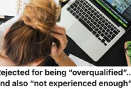 Job Seeker Is Constantly Applying For Jobs They’re Overqualified And Underqualified For, But They Just Can’t Find The Right Fit