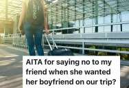 A Friend Group Planned A Post-College Trip With A No-Partners Rule, But One Announced Her Boyfriend Was Coming, And Things Got Tense