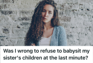 Woman Refused To Cancel Weekend Plans To Babysit, So Her Sister Accused Her Of Putting Herself Before Family
