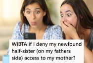 Her Half-Sister Tracked Her Down And Told Her That Their Dad Cheated On Her Mom, And Now She Wants To Meet The Mom Even Though She Isn’t Related