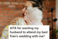 Bridesmaid Wanted Her Husband To Attend Her BFF’s Wedding With Their Baby, But He Told Her She Shouldn’t Have Expected Him To Come