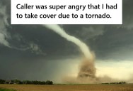 Call Center Employee Told Customer That There Was A Tornado Approaching And He Had To End The Call, But She Insisted That Solving Her Issue Was More Urgent