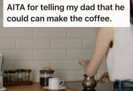 Entitled Dad Asked His Daughter To Make Coffee, But Her Brother Told Him He Could Make His Own Brew