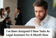 Employee Was Promoted To Legal Assistant At A Law Firm, But Still Hasn’t Received Any New Tasks In A Month