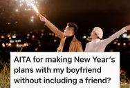 Woman Made A Tentative Plan For New Year’s Eve With Her Boyfriend, And Her Friend Got Upset That She Wasn’t Included