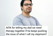 Dad Is Upset With His Son That He Won’t Call Stepmom Mom Even Though She Has Been In His Life For Years And His Biological Mom Passed Away, So The Son Said He Would Only Talk About This With A Therapist Present