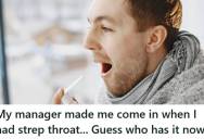 Restaurant Employee Called Off Sick After Being Diagnosed With Strep Throat, But His Manager Forced Him To Come In Anyway And Ended Up Catching It Too