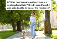 Woman’s Dog Bites A Neighbor’s Dog, But Even Though The Woman Has A Different Pooch Now, The Other Owner Doesn’t Want Her Walking By Her House