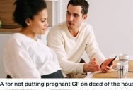 Man Was Planning To Buy A House Using His Savings Alone, But His Pregnant Girlfriend Refused To Move In Without Her Name Being On The Deed