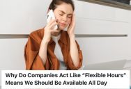 Employee Took A Job With Flexible Hours, But She Realized It Meant Being Available Constantly And Having Her Time Treated As Company Property