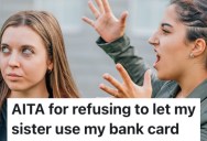 A Teenager’s Forgetful Sister Wants To Use Her Bank Card, But She Doesn’t Trust Her With It