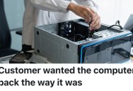 Client Wouldn’t Stop Complaining About Every Improvement A Technician Made, So They Restored His Computer Back To Its Original Version And Gave It Back