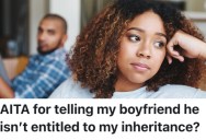 A Woman Got A Huge Inheritance From Her Grandfather, But She Doesn’t Want To Share Any Of It With Her Boyfriend