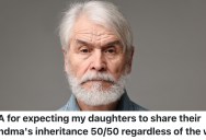 His Mother-In-Law’s Will Was Clear That Only One Grandchild Would Inherit Her Money, But This Husband Wants It To Be Split Equally Between His Two Daughters