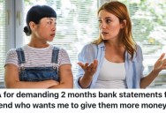 A Woman Is Tired Of Her Friend Always Asking For Money, So She Wants To See Her Bank Statements Before She Helps Her Out Again