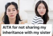 A Person’s Estranged Sister Wants Some Of The Inheritance They Got From Their Mother, But They’re Honoring Her Wishes And Won’t Give Her Any