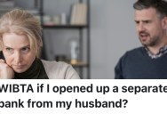 A Wife With A New Career Wants To Have Her Own Bank Account, But Her Husband Doesn’t Think It’s A Good Idea