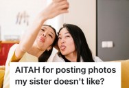 Her Sister Repeatedly Asks Her Not To Post Photos Without Her Consent, But She Blatantly Ignores Her