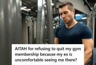 Man Was Dating A Woman He Met At The Gym, But Even After They Broke Up And He Changed His Schedule To Avoid Seeing Her, She Still Expects Him To Quit His Membership