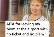 His Mom Was Trying To Guilt Him Into Letting Her Stay In His Home While He Went Away On Vacation, So After Telling Her No Multiple Times, He Dropped Her Off At The Airport With No Ticket