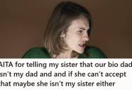 Woman Told Her Sister That Her Stepfather Is Her Only Dad After An Argument, But Then She Added That If She Cannot Accept It, Maybe They Are Not Sisters