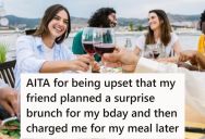Her Friends Surprised Her With A Brunch On Her Birthday, But Then They Made Her Pay For Her Own Meal
