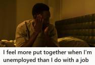 Worker Says Every Job Leaves Him In Chronic Pain And Constant Stress, But When He’s Unemployed He Feels Clearer, Healthier, And More Like Himself