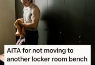 Gym Member Insisted He Was Entitled To The Bench Space In Front Of His Locker, But Another Member Was There First And Refused To Move