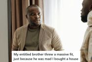 Man Gets A Really Good Deal On A House, But His Broke Brother Is Furious Because He Can’t Afford To Buy A House Too
