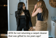 Best Friend Gifted Her A Carpet Cleaner And Later Asked For It Back, And Now The Best Friend Is Mad At Her Because She Had Been Using It For The Past Few Years And It Has Worn Out