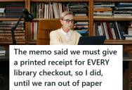 Librarian Was Ordered To Print A Receipt For Every Single Checkout No Matter What, So She Followed The Memo Perfectly Until The Printer Ran Out Of Paper On A Busy Saturday Afternoon
