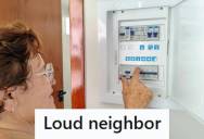 Couple Was Awaken At 1:30 AM By Their Neighbor Screaming At Her Boyfriend On The Phone, So The Wife Went To The Basement And Flipped The Breaker To Cut The Power